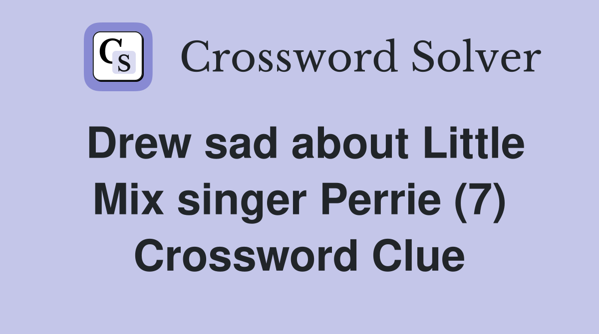 Drew sad about Little Mix singer Perrie (7) Crossword Clue