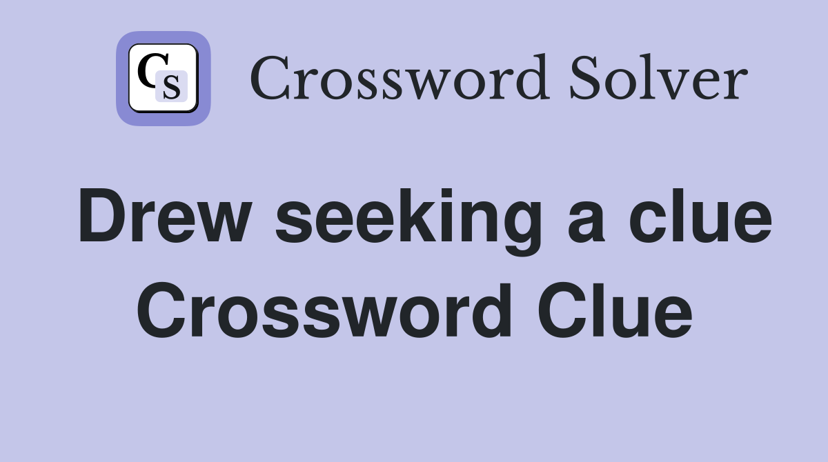Drew seeking a clue Crossword Clue