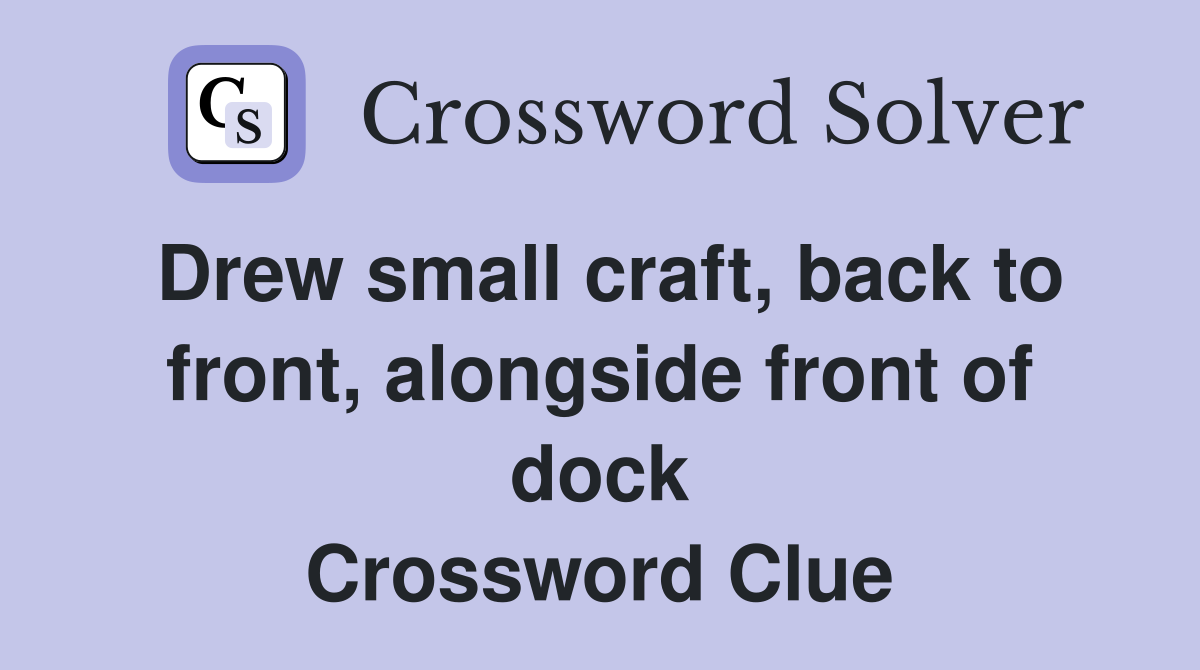 Drew small craft, back to front, alongside front of dock Crossword Clue