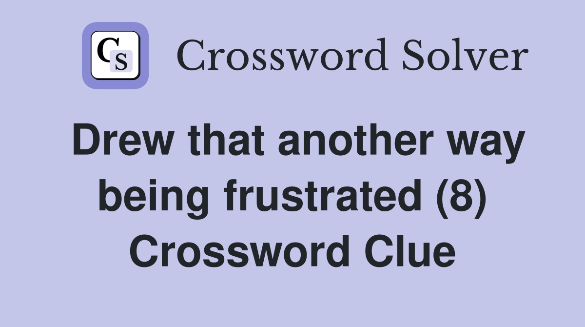 Drew that another way being frustrated (8) Crossword Clue