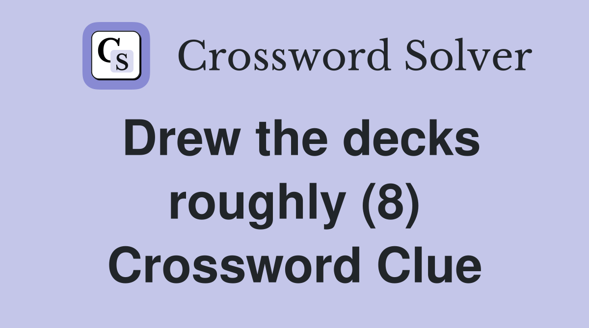 Drew the decks roughly (8) Crossword Clue