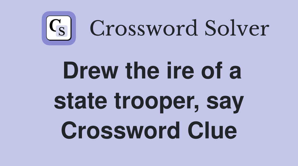 Drew the ire of a state trooper, say Crossword Clue