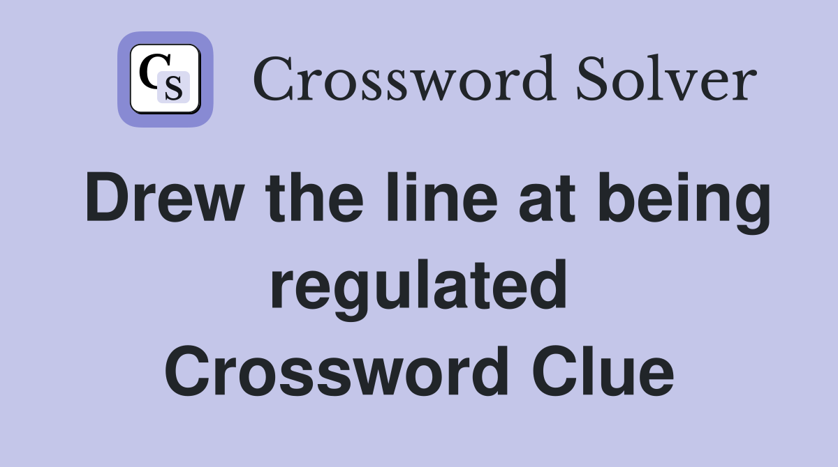 Drew the line at being regulated Crossword Clue