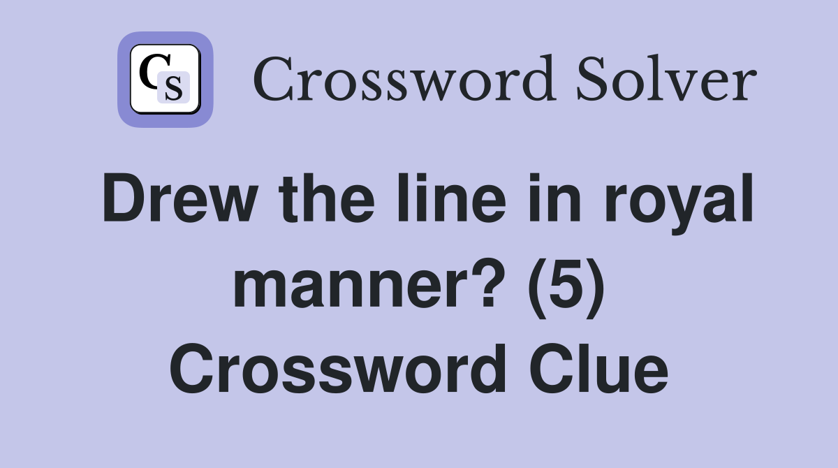 Drew the line in royal manner? (5) Crossword Clue