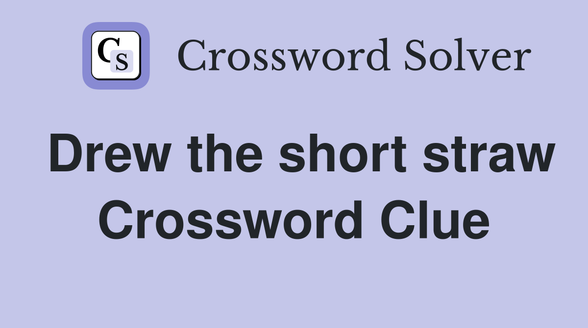 Drew the short straw Crossword Clue