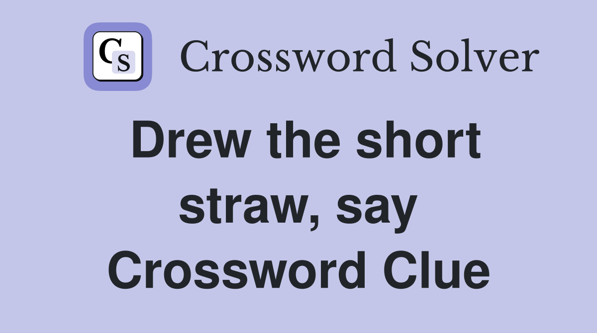 Drew the short straw, say Crossword Clue