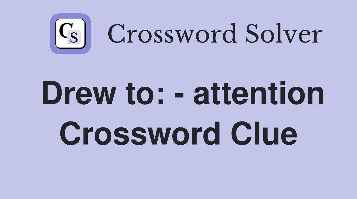 Drew to: - attention Crossword Clue
