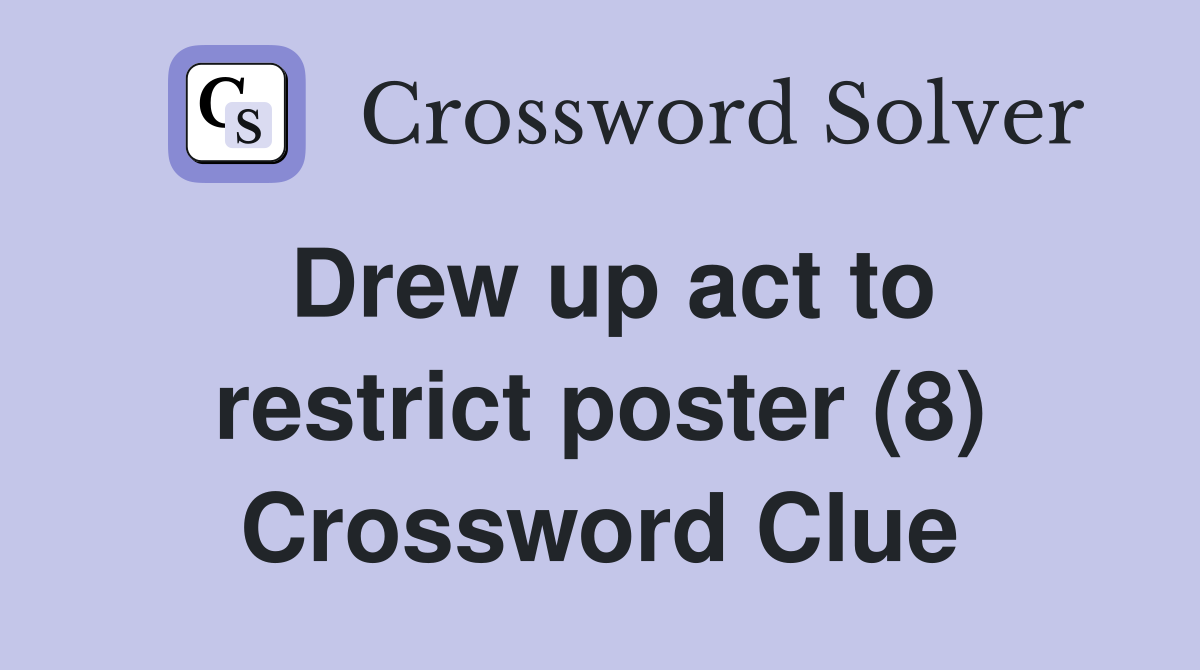 Drew up act to restrict poster (8) Crossword Clue