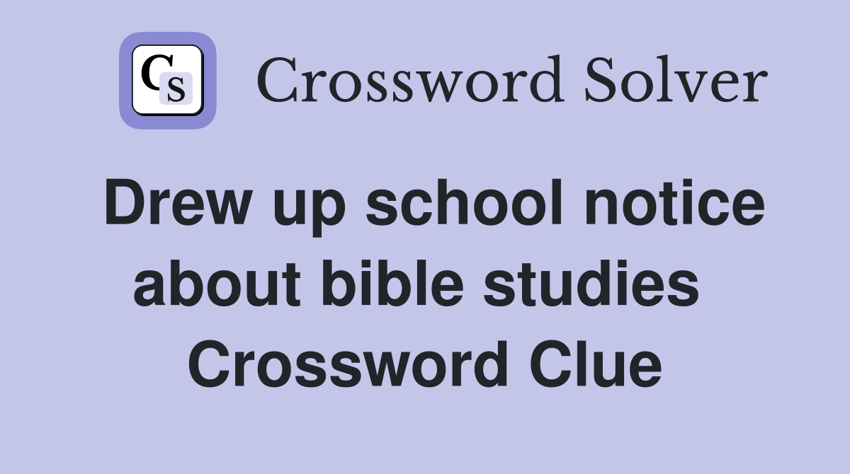 Drew up school notice about bible studies  Crossword Clue