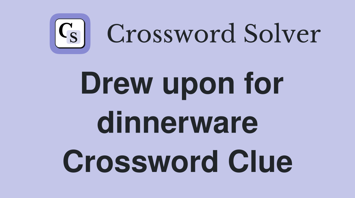 Drew upon for dinnerware Crossword Clue