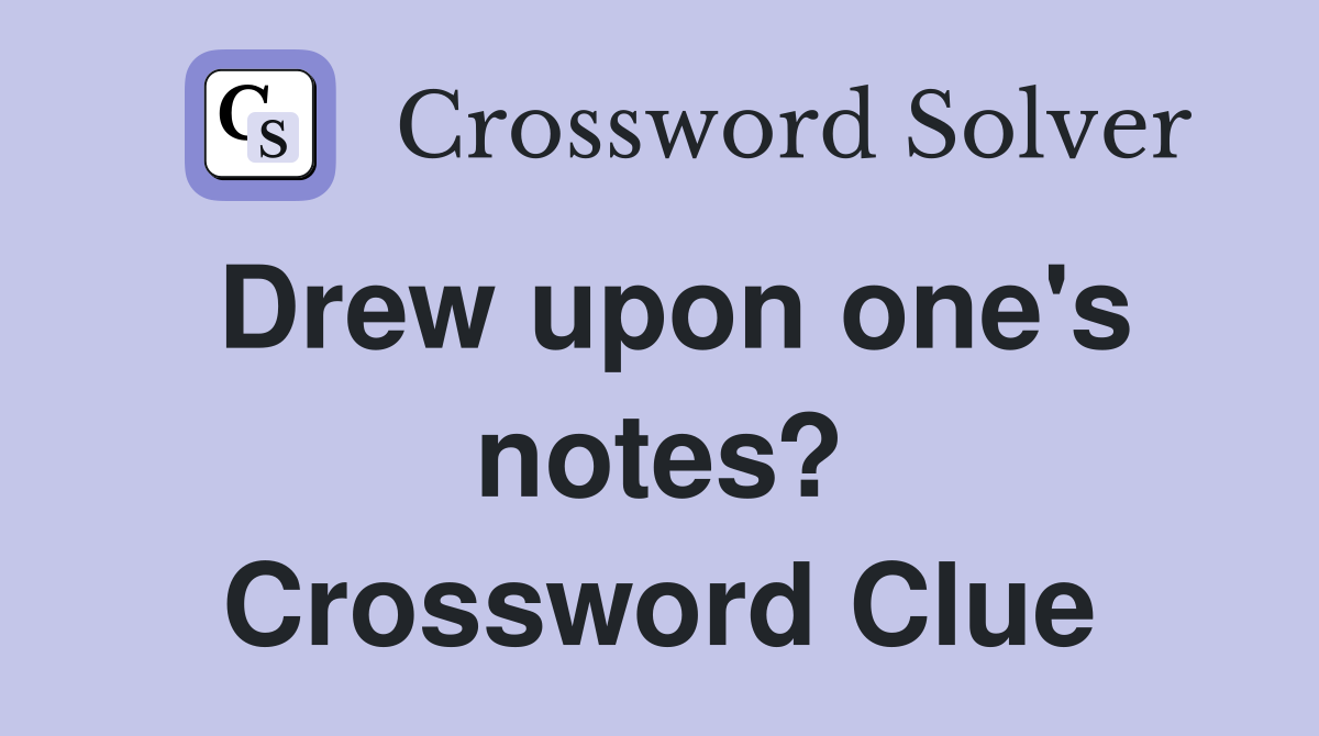 Drew upon one's notes? Crossword Clue