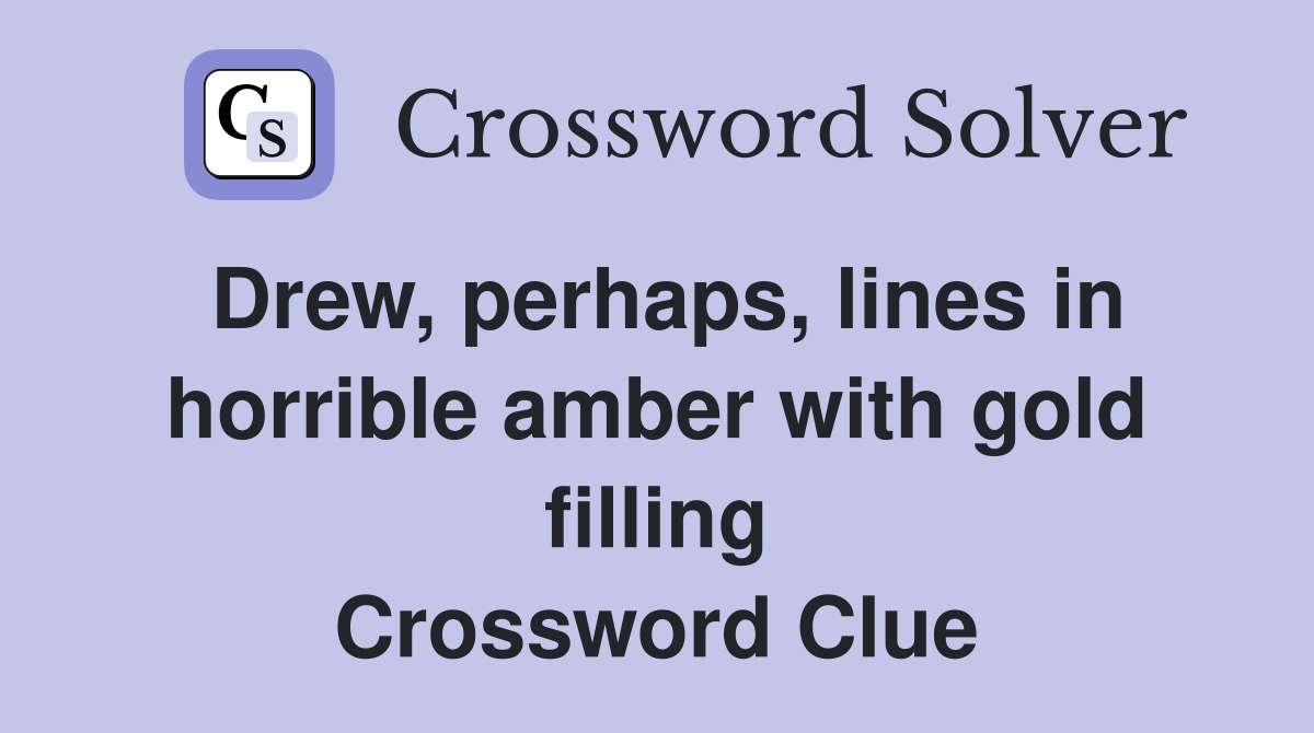 Drew, perhaps, lines in horrible amber with gold filling Crossword Clue