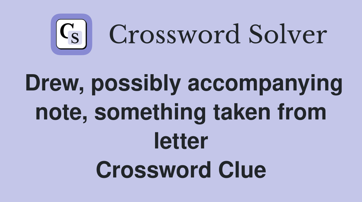 Drew, possibly accompanying note, something taken from letter Crossword Clue