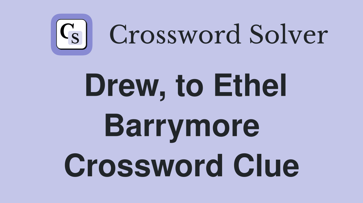 Drew, to Ethel Barrymore Crossword Clue