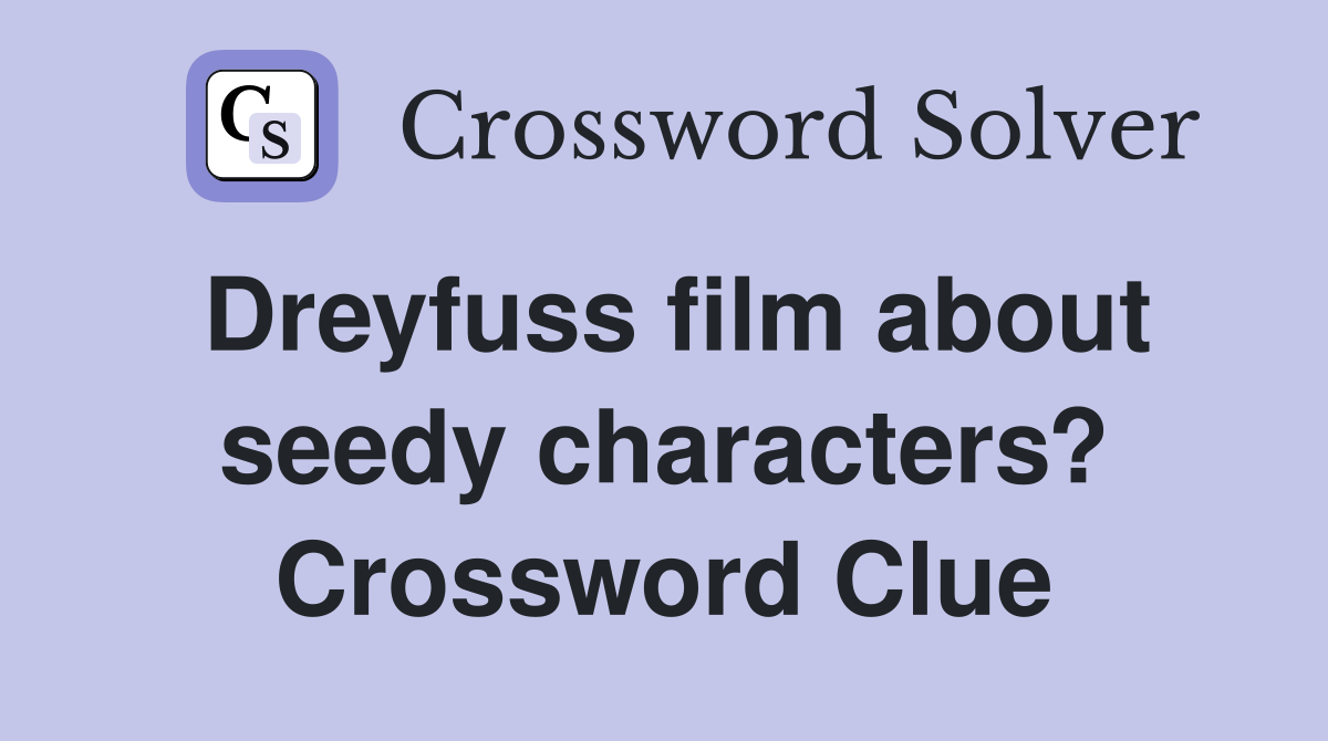 Dreyfuss film about seedy characters? Crossword Clue