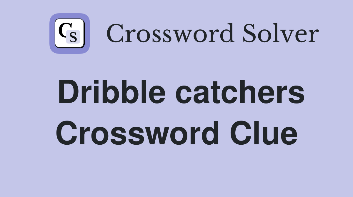 Dribble catchers Crossword Clue