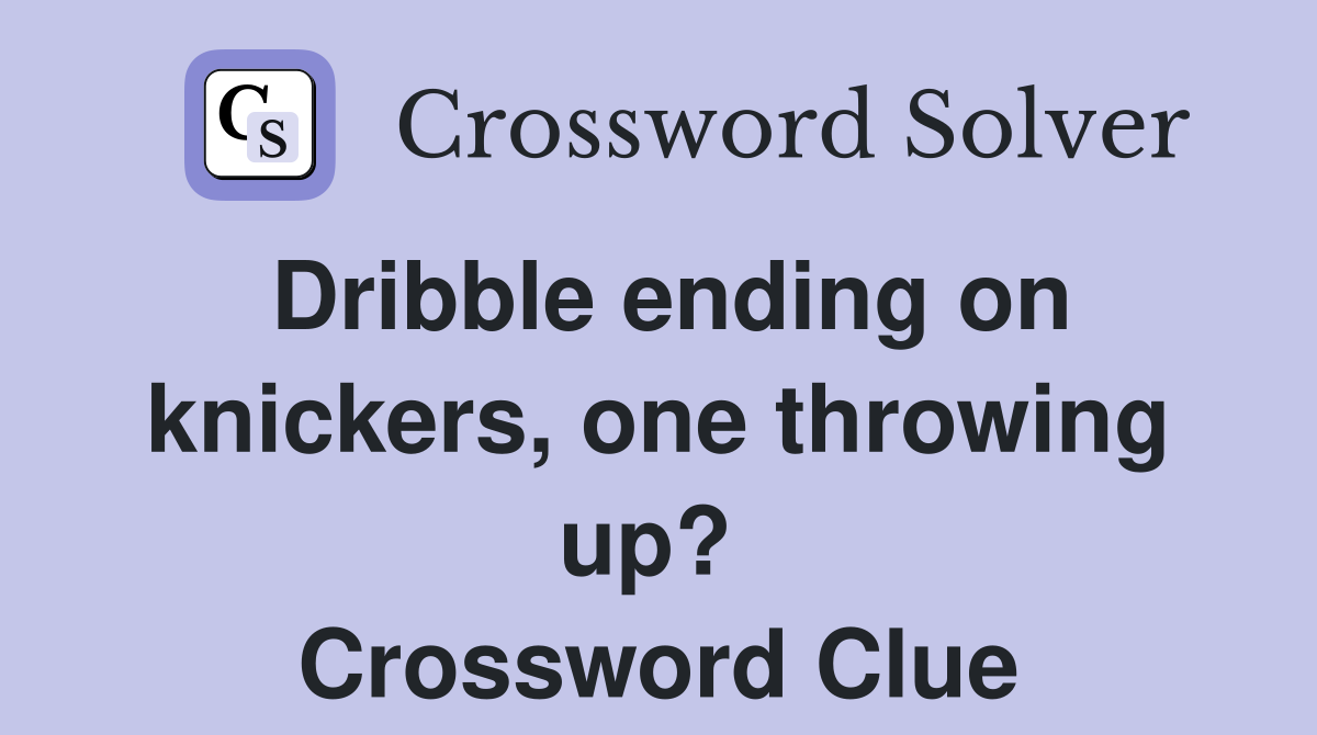 Dribble ending on knickers, one throwing up?  Crossword Clue