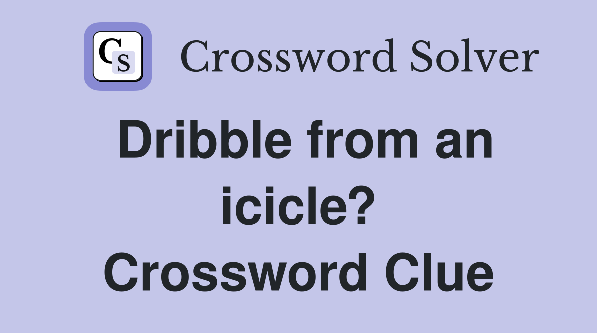 Dribble from an icicle? Crossword Clue
