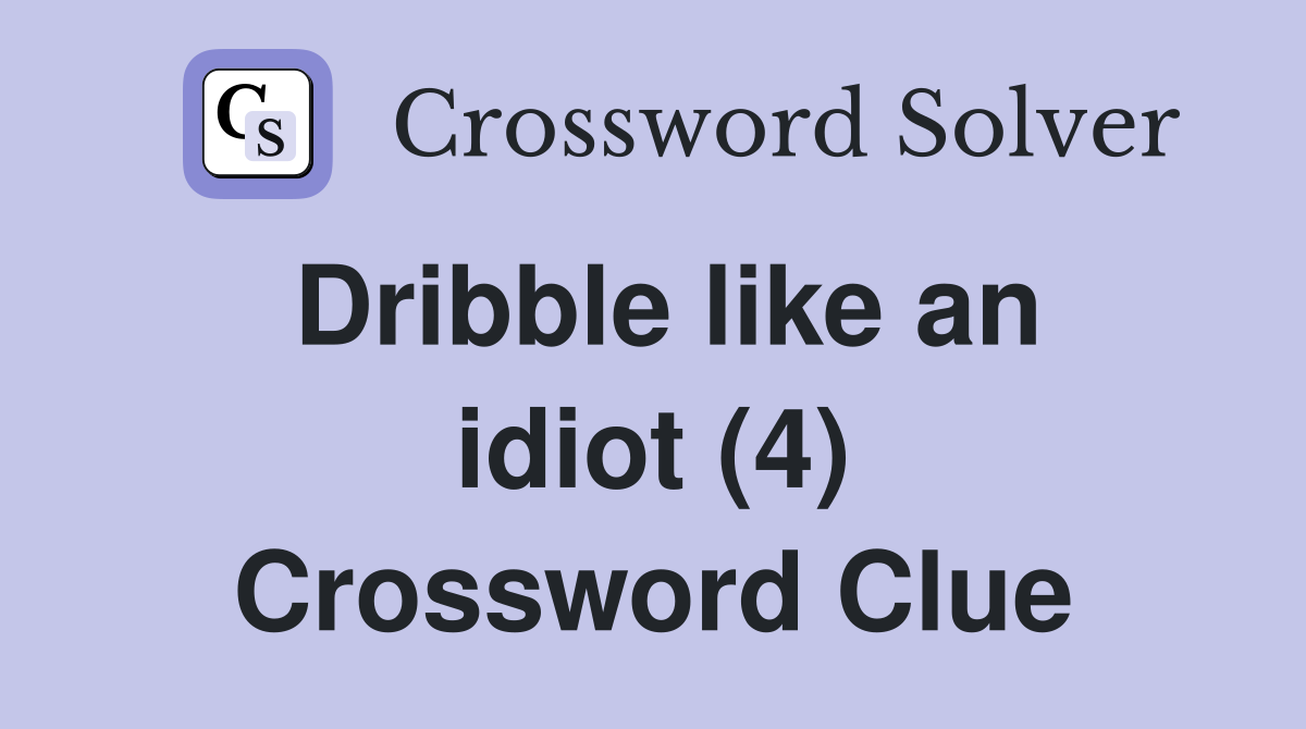 Dribble like an idiot (4) Crossword Clue