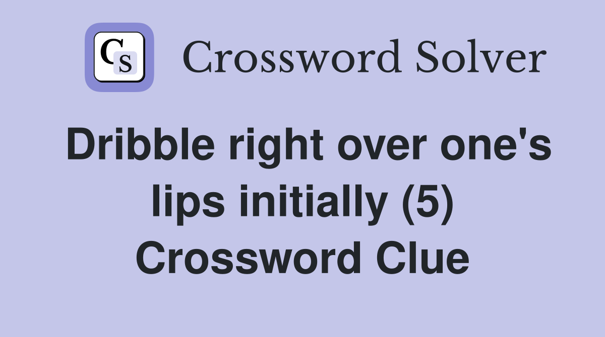 Dribble right over one's lips initially (5) Crossword Clue