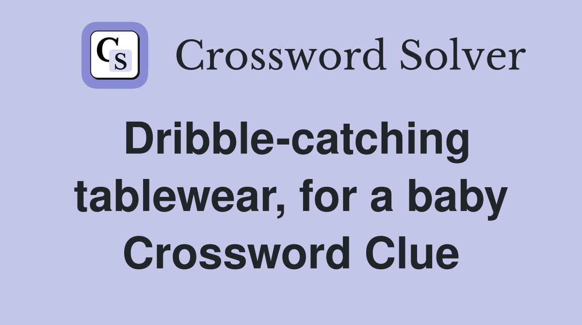 Dribble-catching tablewear, for a baby Crossword Clue
