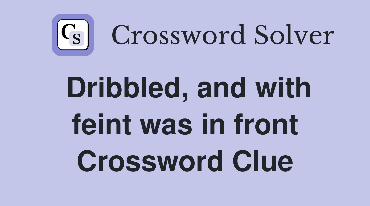 Dribbled, and with feint was in front Crossword Clue