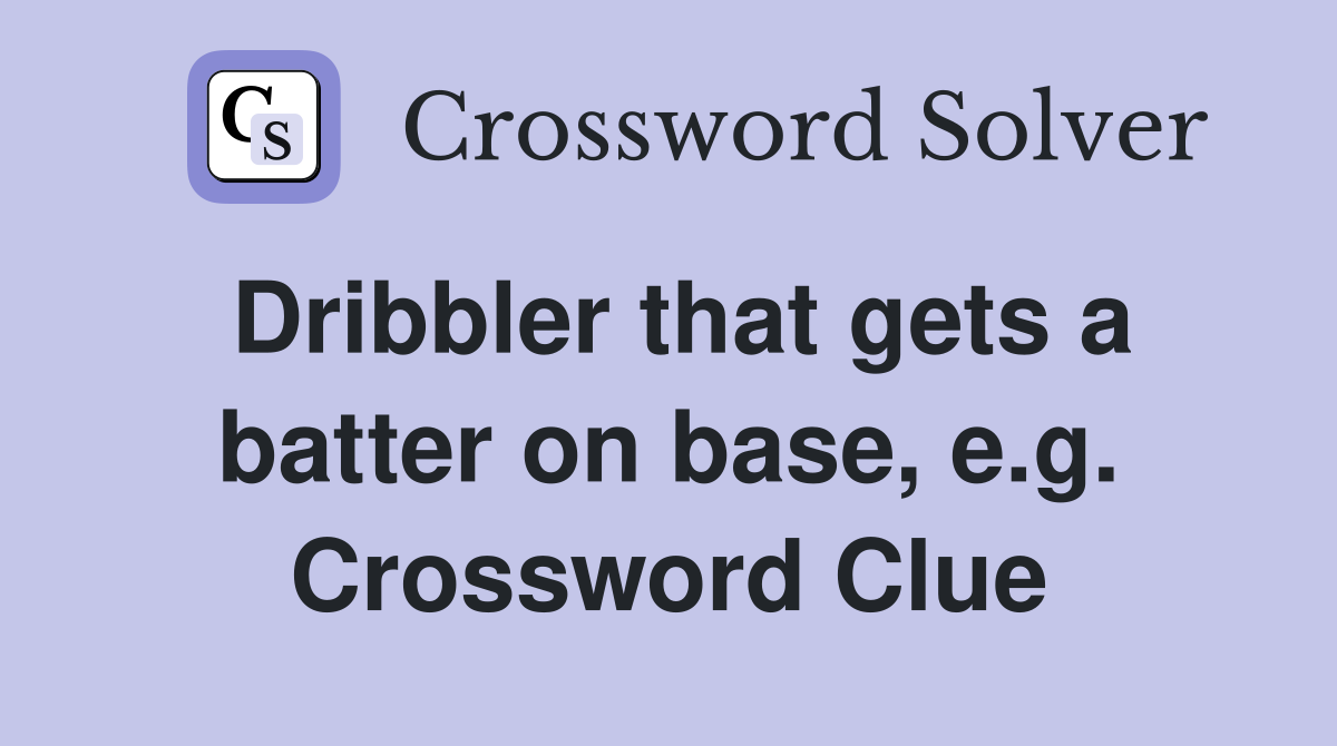 Dribbler that gets a batter on base, e.g. Crossword Clue