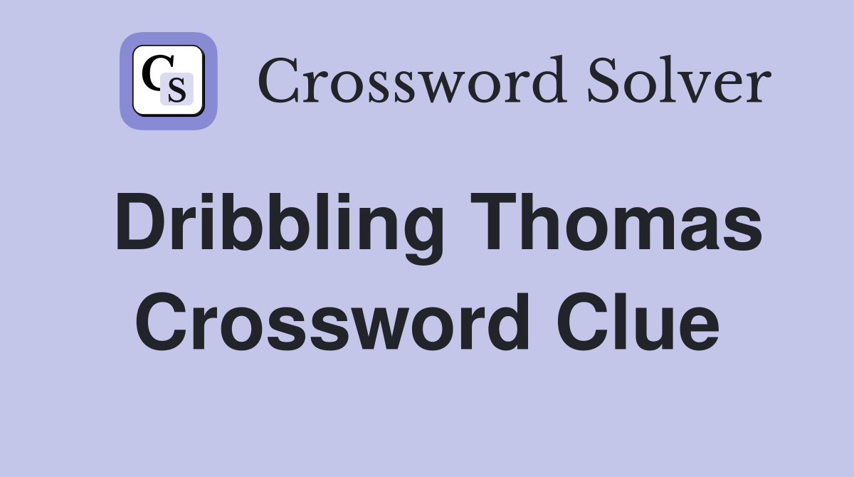 Dribbling Thomas Crossword Clue