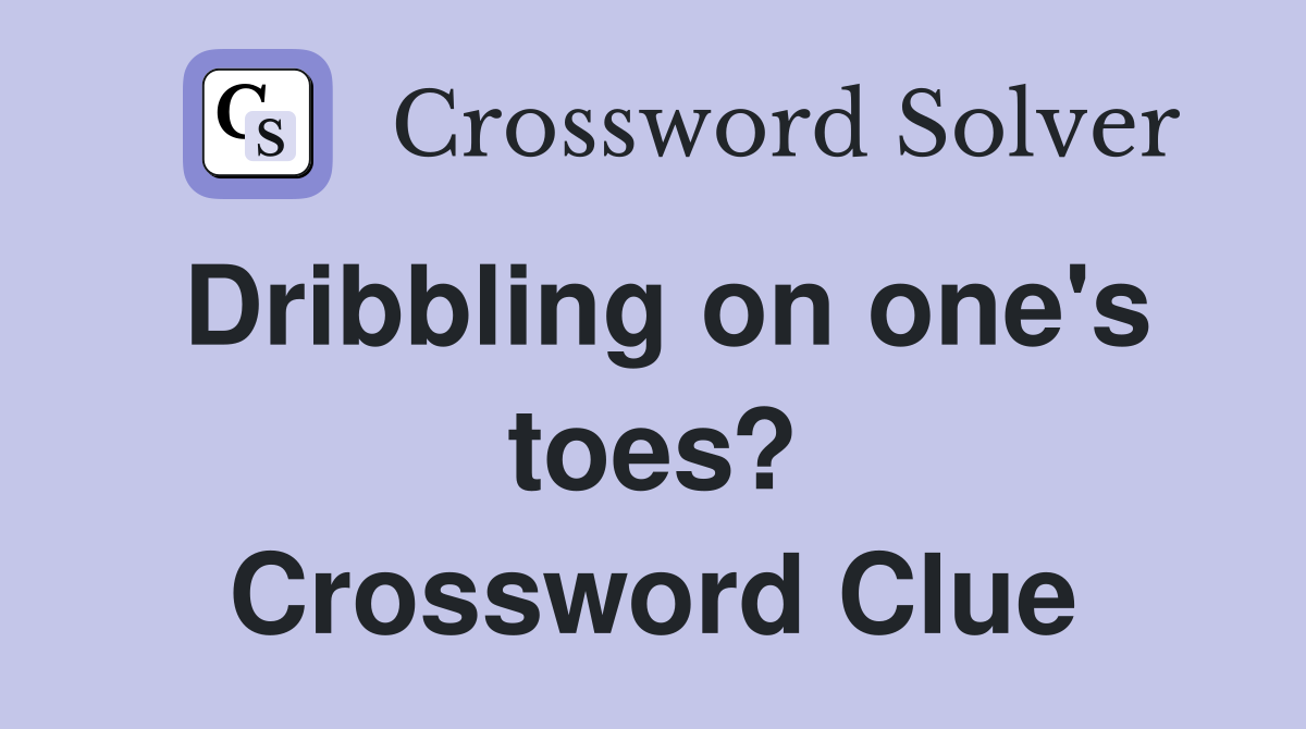 Dribbling on one's toes? Crossword Clue