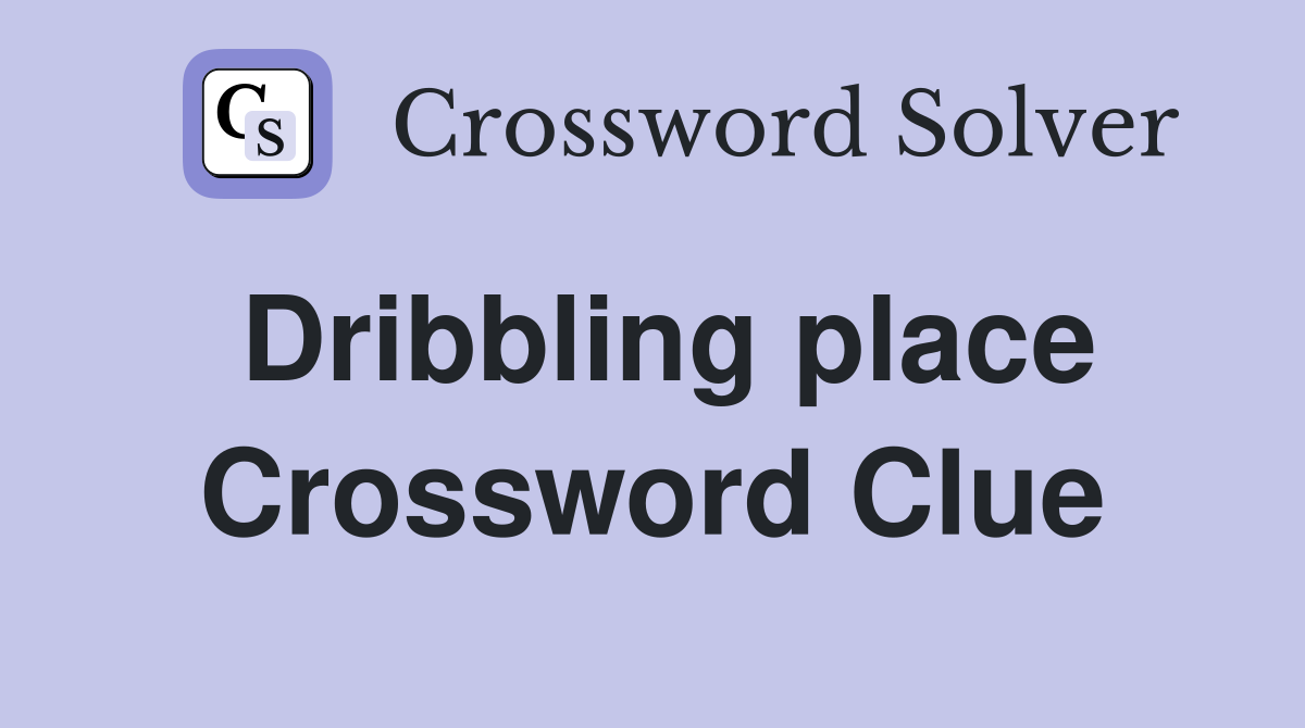 Dribbling place Crossword Clue