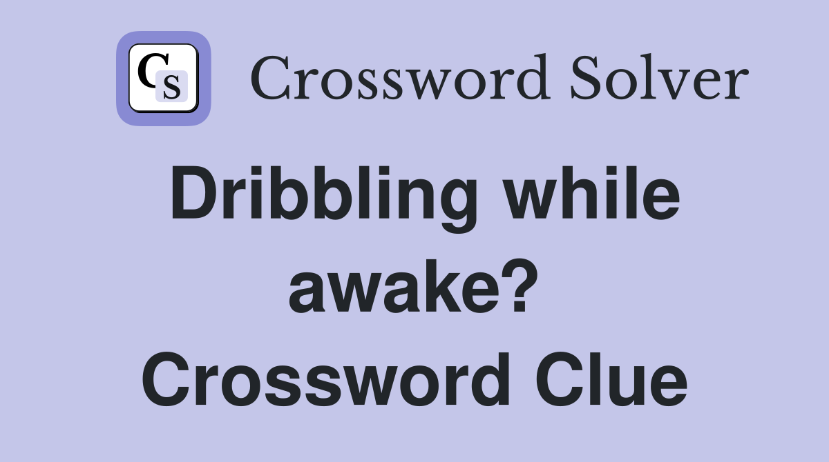 Dribbling while awake? Crossword Clue