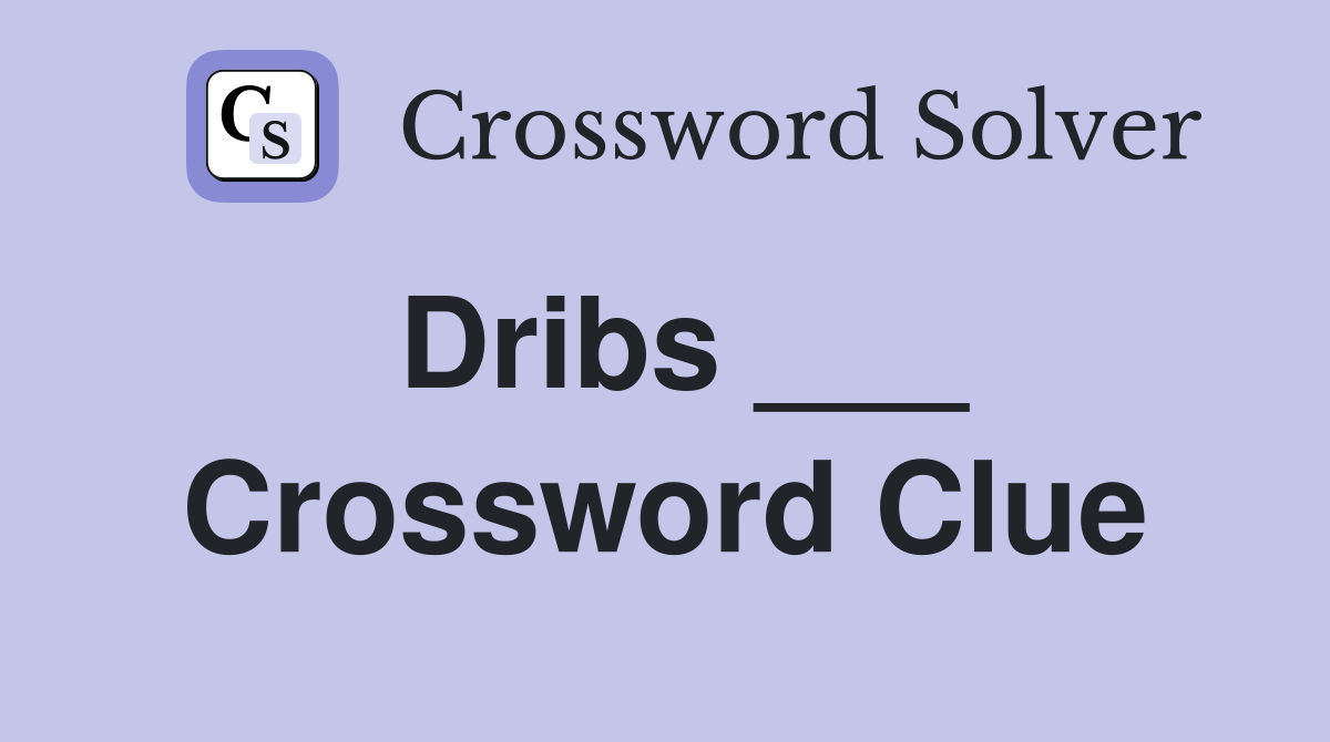 Dribs ___ Crossword Clue