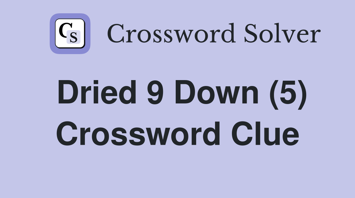 Dried 9 Down (5) Crossword Clue