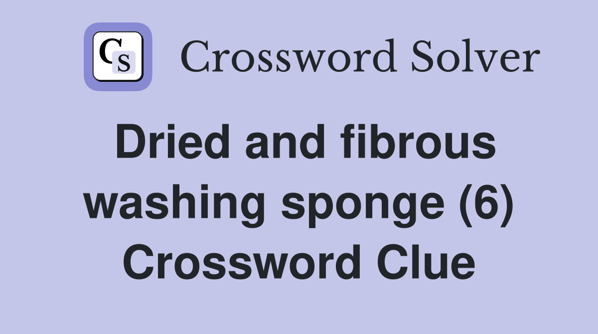 Dried and fibrous washing sponge (6) Crossword Clue