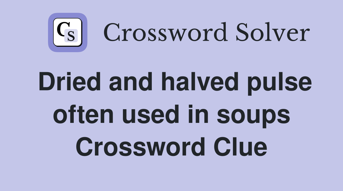 Dried and halved pulse often used in soups Crossword Clue