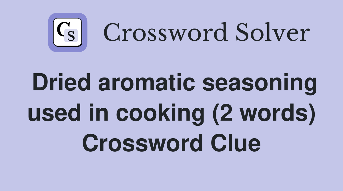 Dried aromatic seasoning used in cooking (2 words) Crossword Clue