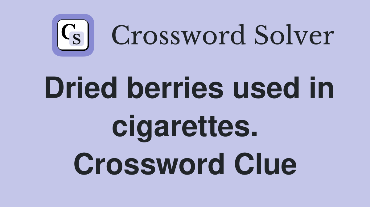 Dried berries used in cigarettes. Crossword Clue