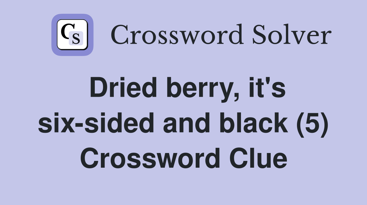Dried berry, it's six-sided and black (5) Crossword Clue