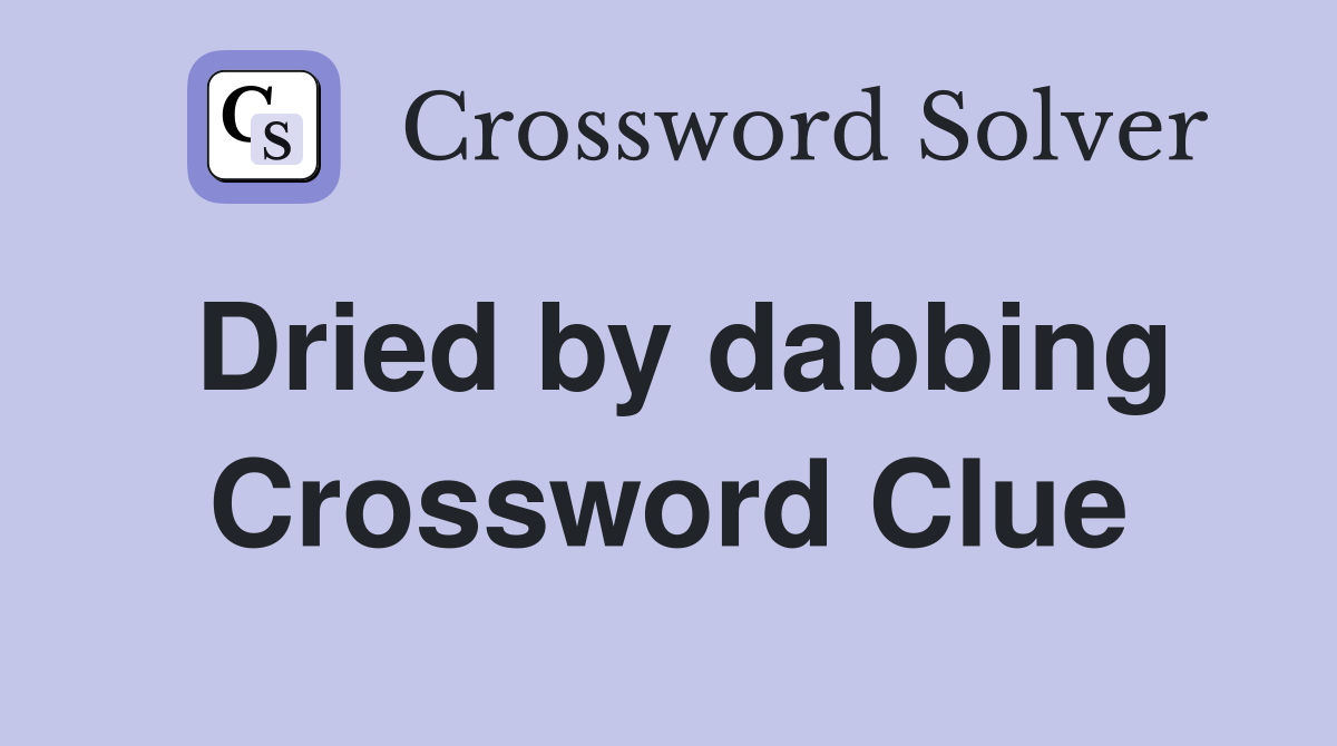 Dried by dabbing Crossword Clue