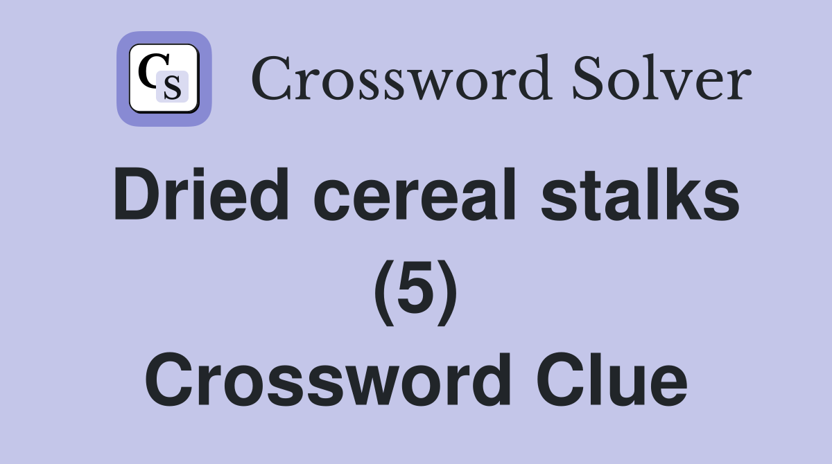 Dried cereal stalks (5) Crossword Clue