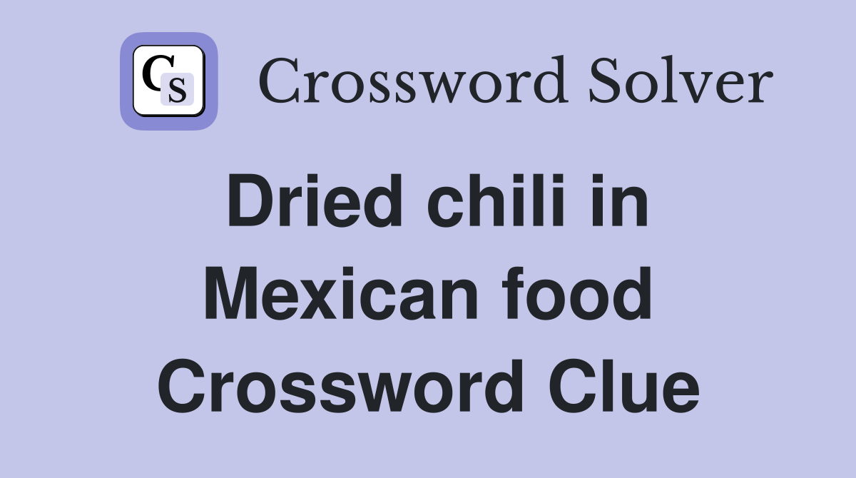 Dried chili in Mexican food Crossword Clue