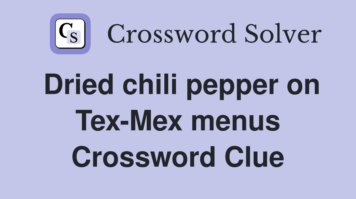 Dried chili pepper on Tex-Mex menus Crossword Clue