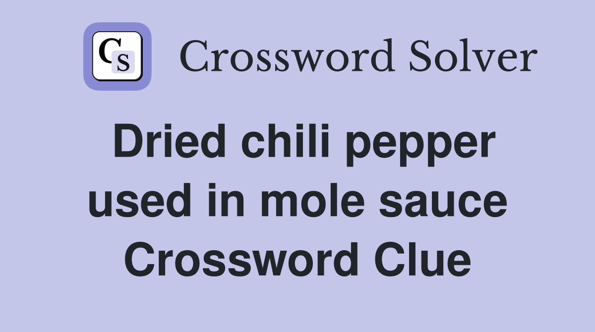 Dried chili pepper used in mole sauce Crossword Clue