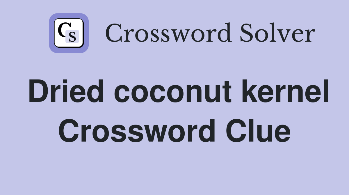 Dried coconut kernel Crossword Clue