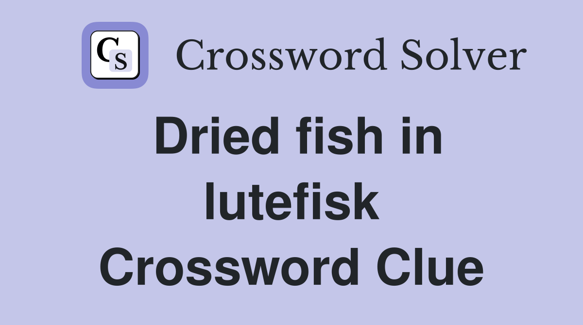 Dried fish in lutefisk Crossword Clue