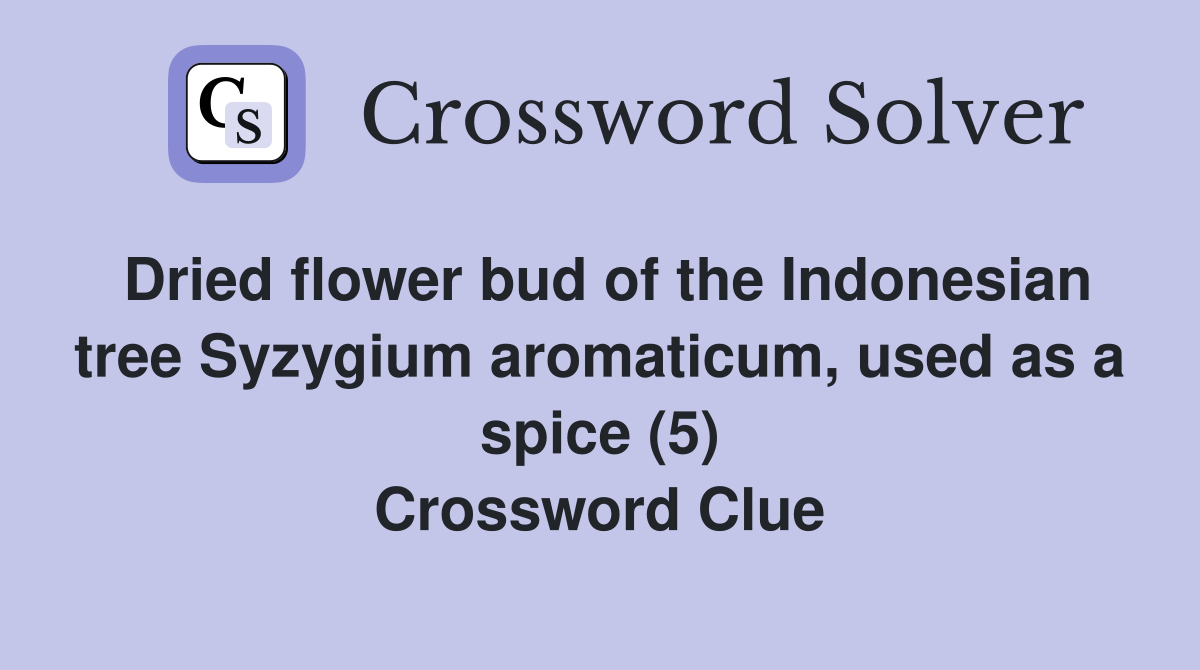 Dried flower bud of the Indonesian tree Syzygium aromaticum, used as a spice (5) Crossword Clue
