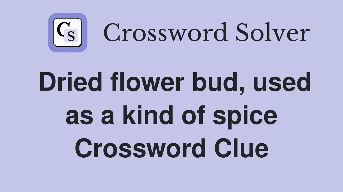 Dried flower bud, used as a kind of spice Crossword Clue