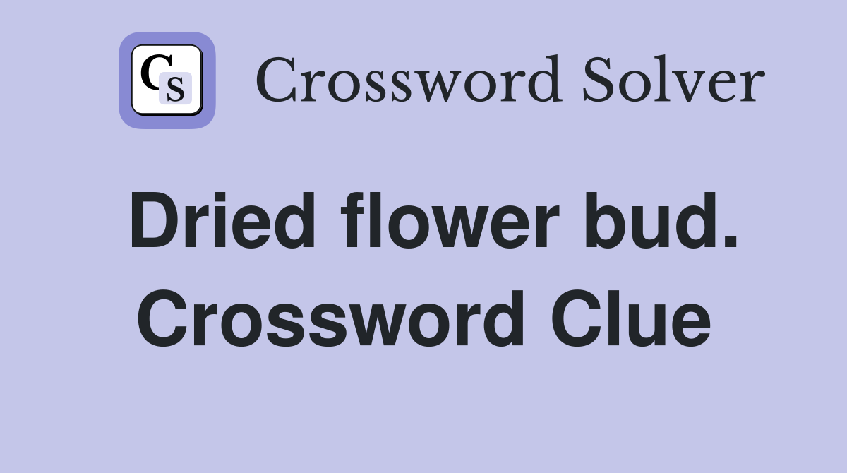 Dried flower bud. Crossword Clue