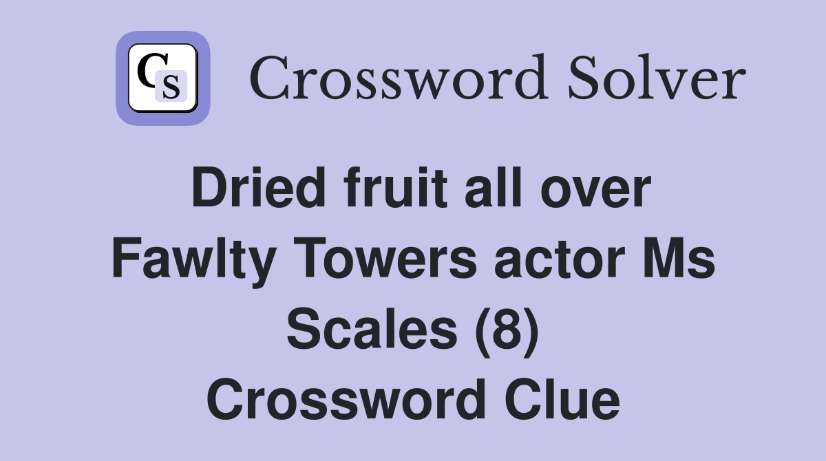 Dried fruit all over Fawlty Towers actor Ms Scales (8) Crossword Clue