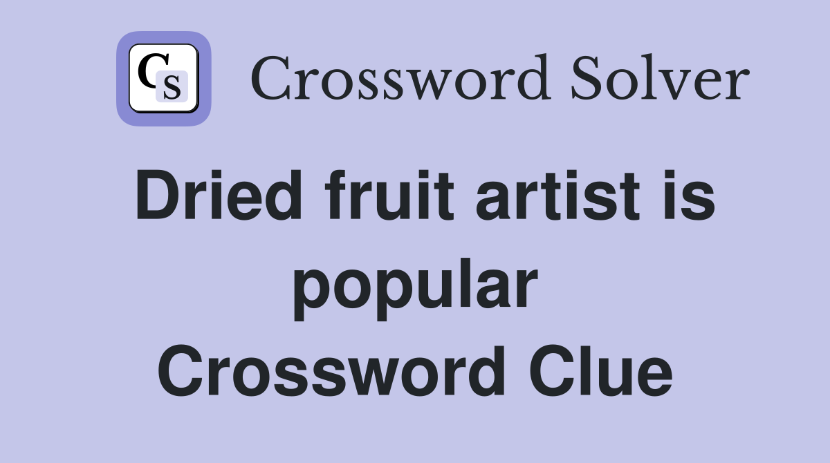 Dried fruit artist is popular Crossword Clue